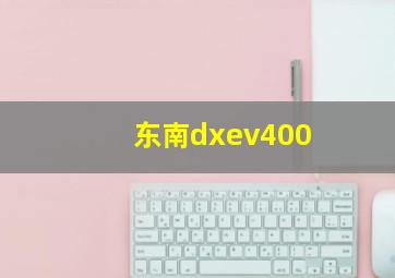 东南dxev400