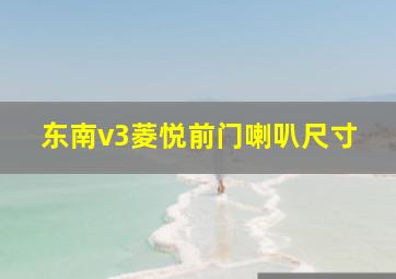 东南v3菱悦前门喇叭尺寸