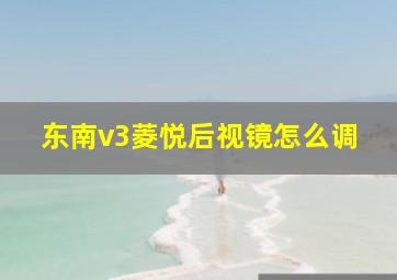 东南v3菱悦后视镜怎么调