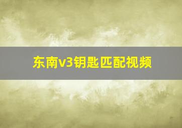 东南v3钥匙匹配视频