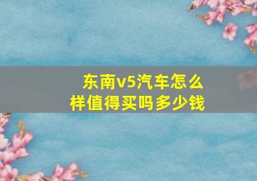 东南v5汽车怎么样值得买吗多少钱