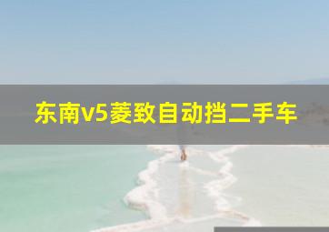 东南v5菱致自动挡二手车