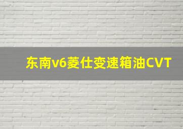 东南v6菱仕变速箱油CVT