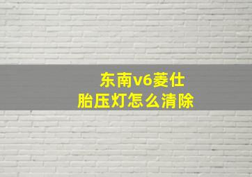 东南v6菱仕胎压灯怎么清除