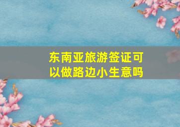 东南亚旅游签证可以做路边小生意吗