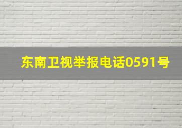 东南卫视举报电话0591号