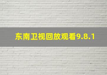 东南卫视回放观看9.8.1