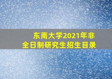 东南大学2021年非全日制研究生招生目录