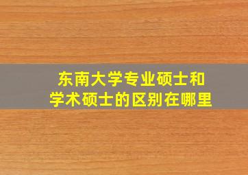 东南大学专业硕士和学术硕士的区别在哪里