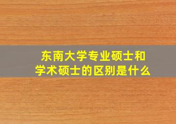 东南大学专业硕士和学术硕士的区别是什么