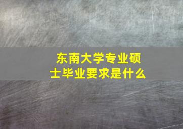 东南大学专业硕士毕业要求是什么