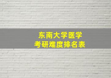 东南大学医学考研难度排名表