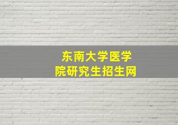 东南大学医学院研究生招生网