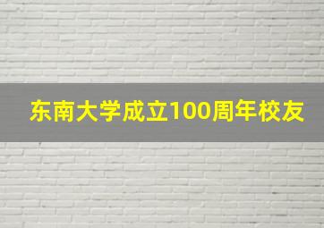 东南大学成立100周年校友