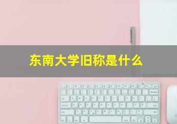 东南大学旧称是什么