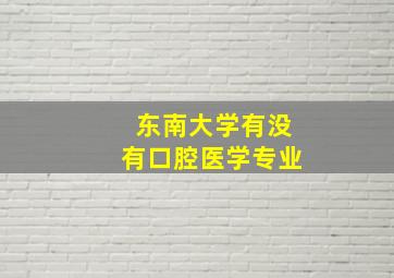 东南大学有没有口腔医学专业