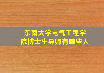 东南大学电气工程学院博士生导师有哪些人