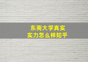 东南大学真实实力怎么样知乎