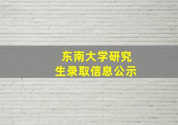 东南大学研究生录取信息公示