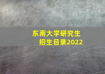 东南大学研究生招生目录2022