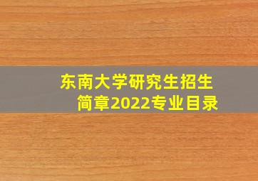 东南大学研究生招生简章2022专业目录