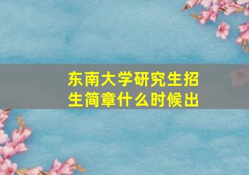 东南大学研究生招生简章什么时候出