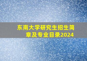 东南大学研究生招生简章及专业目录2024