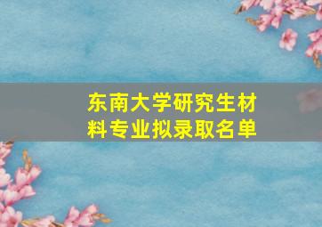 东南大学研究生材料专业拟录取名单