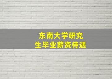 东南大学研究生毕业薪资待遇