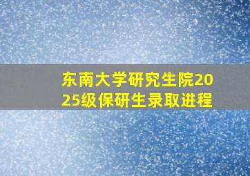 东南大学研究生院2025级保研生录取进程