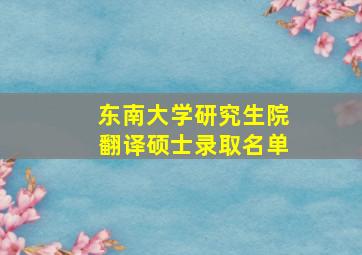 东南大学研究生院翻译硕士录取名单