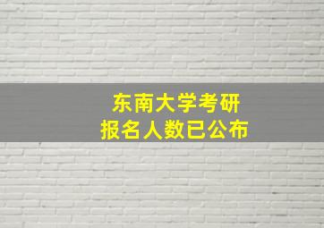 东南大学考研报名人数已公布