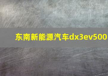 东南新能源汽车dx3ev500