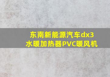 东南新能源汽车dx3水暖加热器PVC暖风机