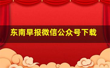 东南早报微信公众号下载