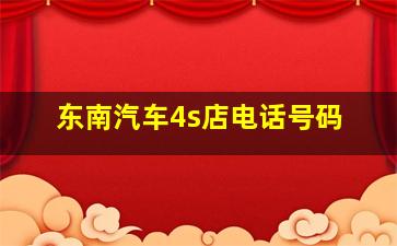 东南汽车4s店电话号码