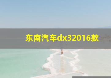 东南汽车dx32016款