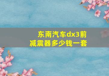 东南汽车dx3前减震器多少钱一套