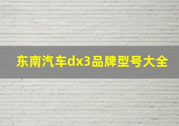 东南汽车dx3品牌型号大全