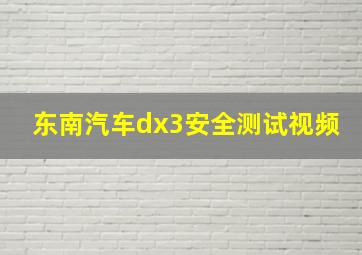 东南汽车dx3安全测试视频