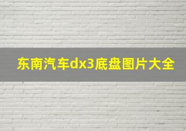 东南汽车dx3底盘图片大全