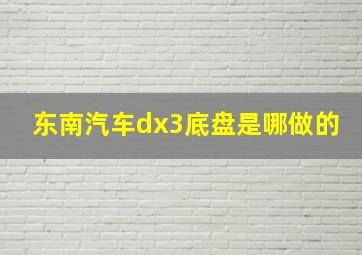 东南汽车dx3底盘是哪做的