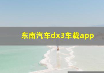 东南汽车dx3车载app