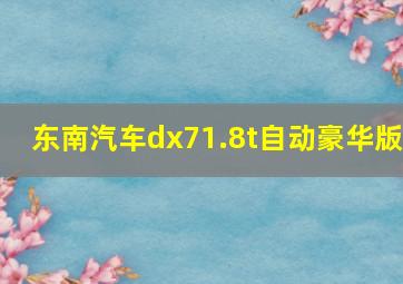 东南汽车dx71.8t自动豪华版