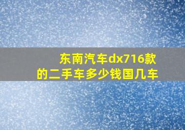 东南汽车dx716款的二手车多少钱国几车