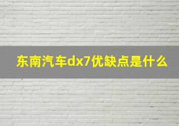 东南汽车dx7优缺点是什么