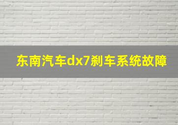 东南汽车dx7刹车系统故障