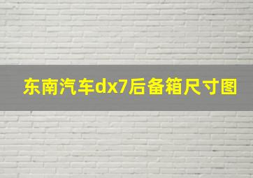 东南汽车dx7后备箱尺寸图