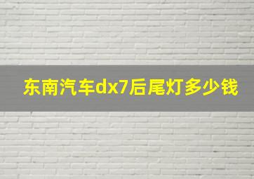 东南汽车dx7后尾灯多少钱