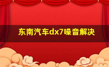 东南汽车dx7噪音解决